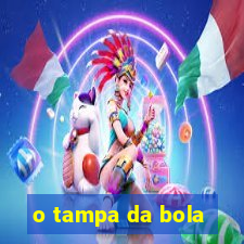 o tampa da bola